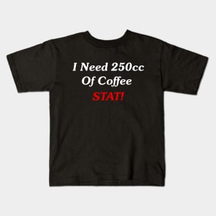 I Need 250cc Of Coffee STAT! Kids T-Shirt